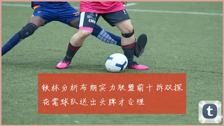 铁林分析布朗实力联盟前十拆双探花需球队送出头牌才合理