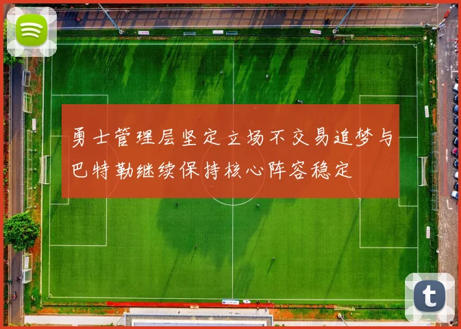 勇士管理层坚定立场不交易追梦与巴特勒继续保持核心阵容稳定