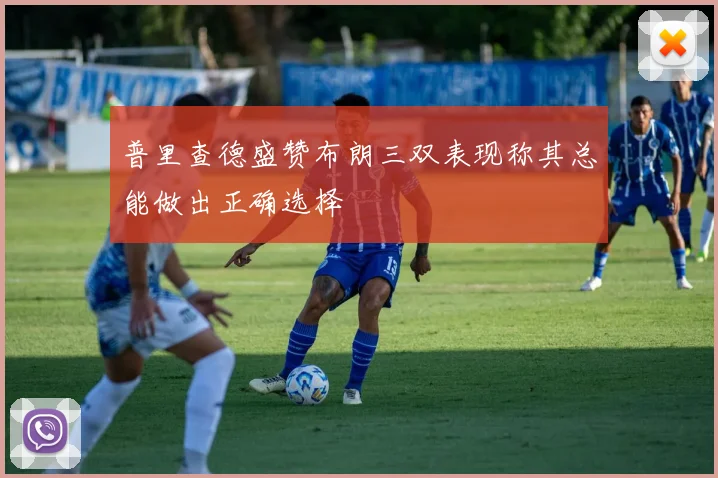 普里查德盛赞布朗三双表现称其总能做出正确选择